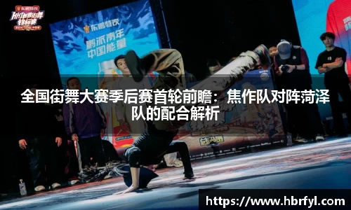 全国街舞大赛季后赛首轮前瞻：焦作队对阵菏泽队的配合解析